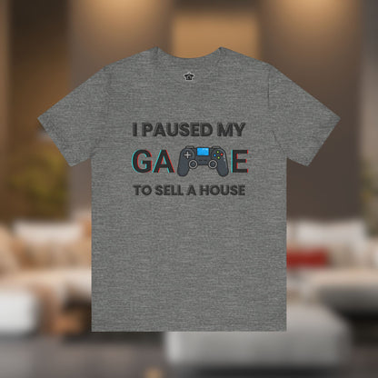 I Paused My Game to Sell A House T-Shirt