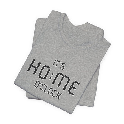 It’s Home O’Clock T-Shirt