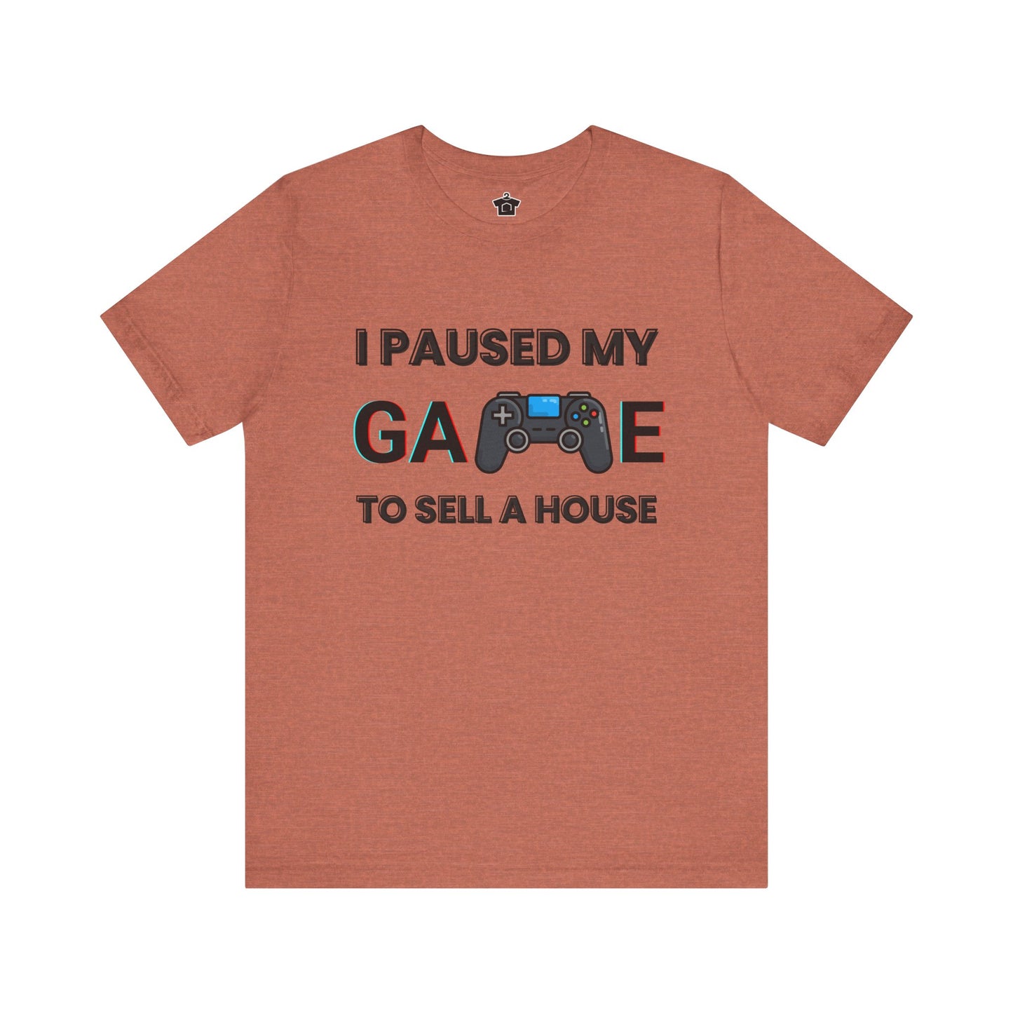 I Paused My Game to Sell A House T-Shirt