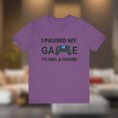 I Paused My Game to Sell A House T-Shirt