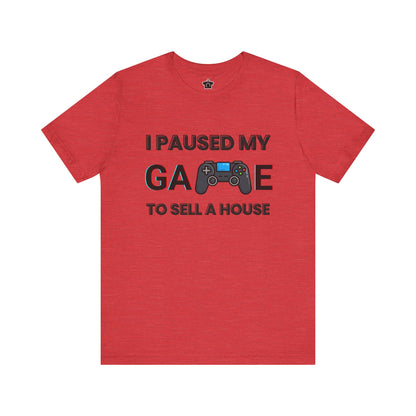 I Paused My Game to Sell A House T-Shirt