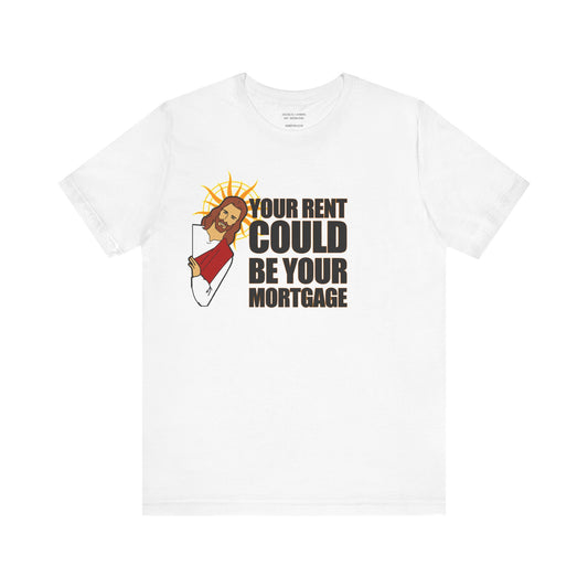 Your Rent Could Be Your Mortgage T-Shirt