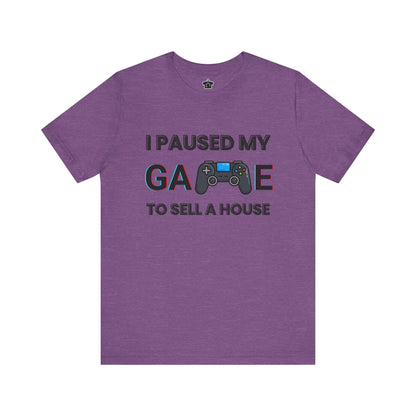 I Paused My Game to Sell A House T-Shirt
