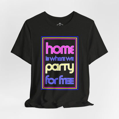 Home is Where We Party for Free T-Shirt