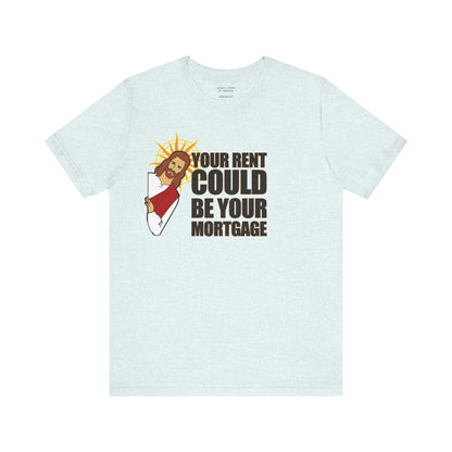 Your Rent Could Be Your Mortgage T-Shirt