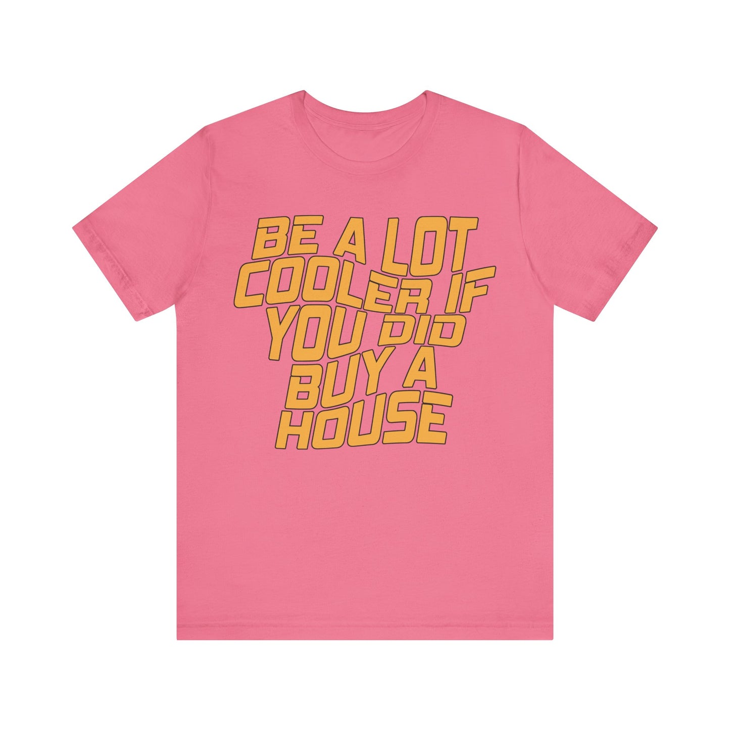 Be A Lot Cooler If You Did… Buy A House!