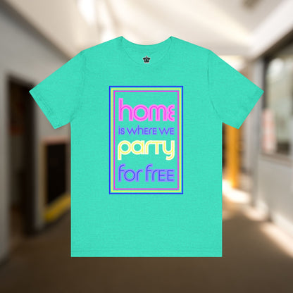 Home is Where We Party for Free T-Shirt