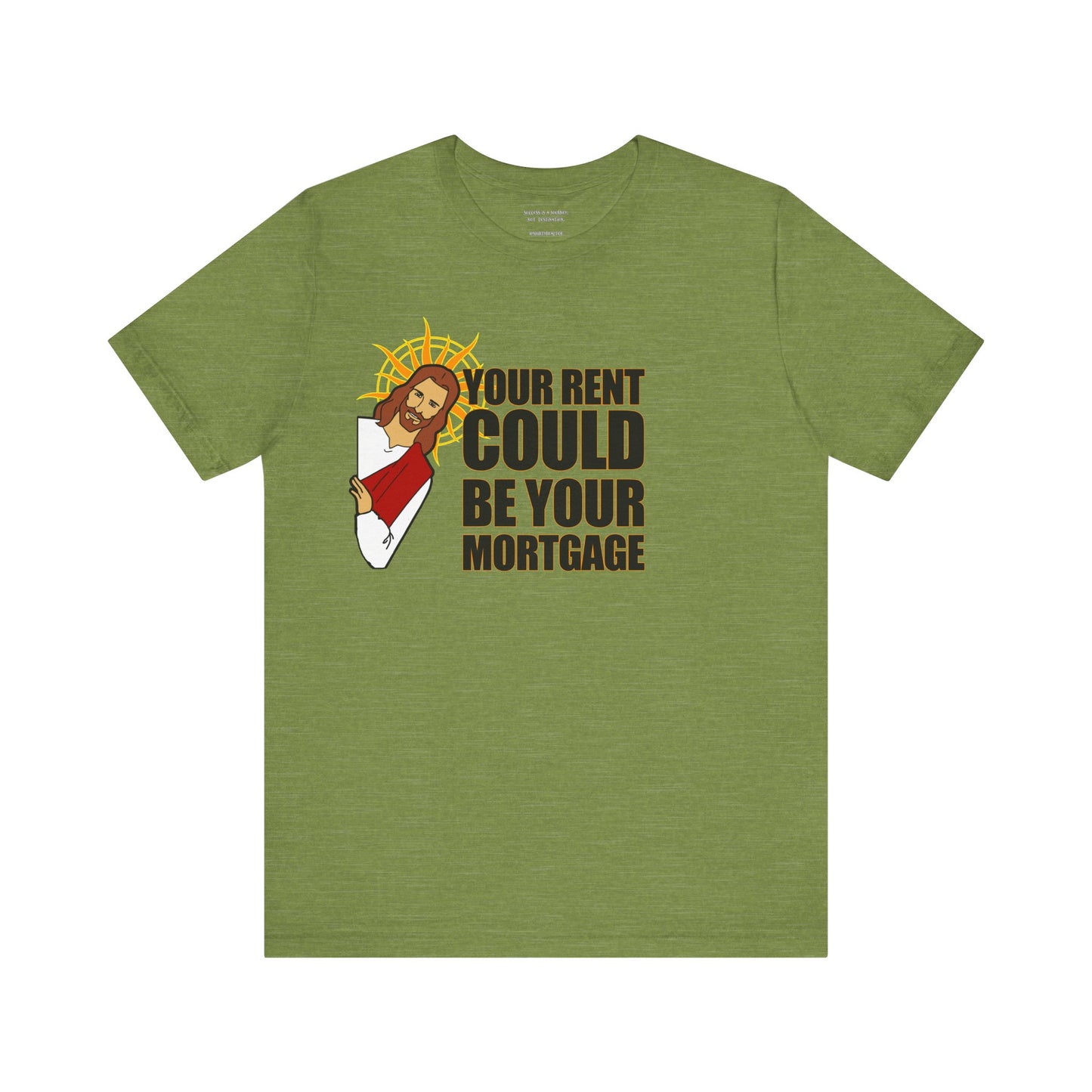 Your Rent Could Be Your Mortgage T-Shirt