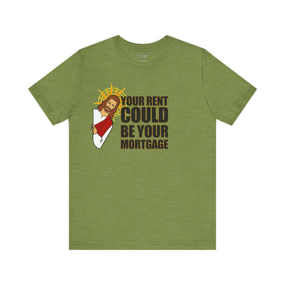 Your Rent Could Be Your Mortgage T-Shirt