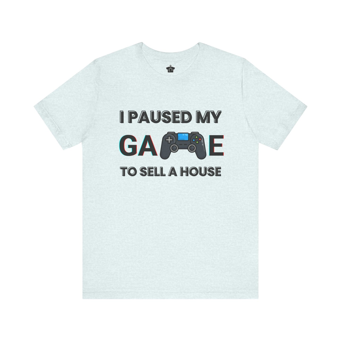 I Paused My Game to Sell A House T-Shirt