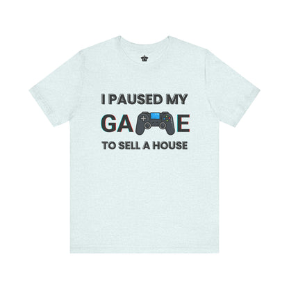 I Paused My Game to Sell A House T-Shirt