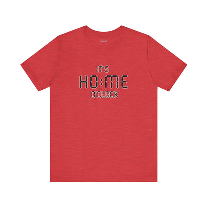 It’s Home O’Clock T-Shirt