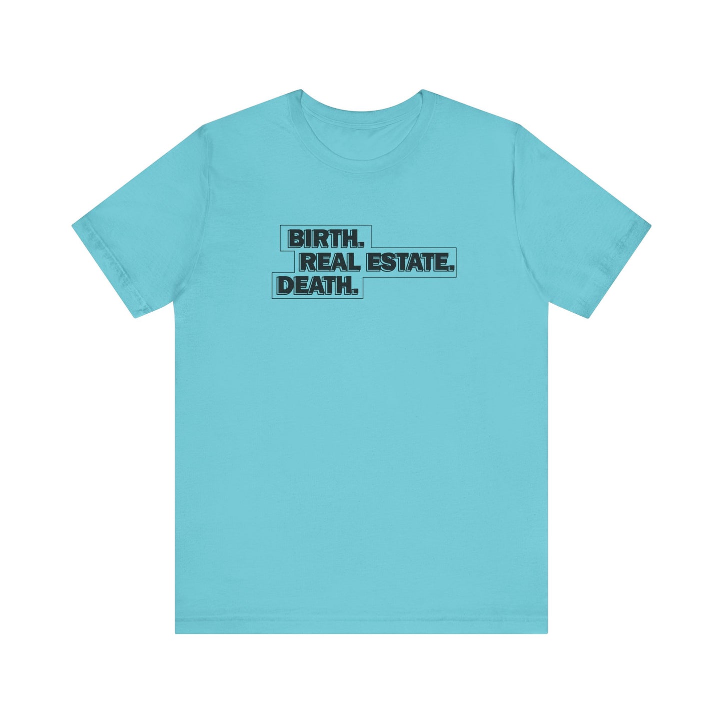 Birth. Real Estate. Death. Tee