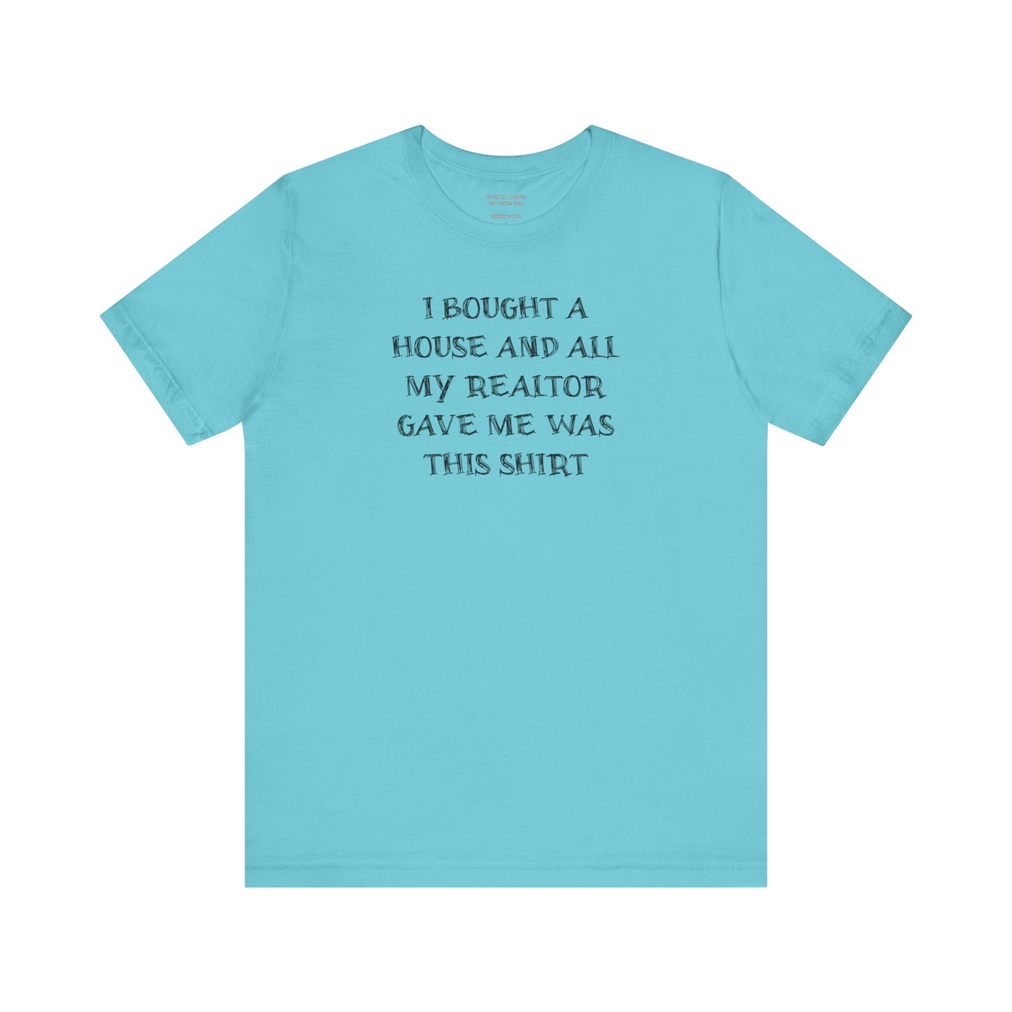 I Bought a House and This Is What My Realtor Gave Me - Unisex Jersey Tee