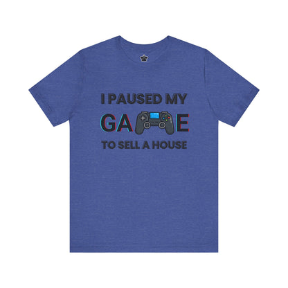 I Paused My Game to Sell A House T-Shirt