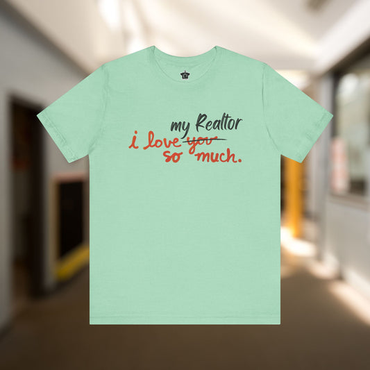 I Love My Realtor So Much Tshirt