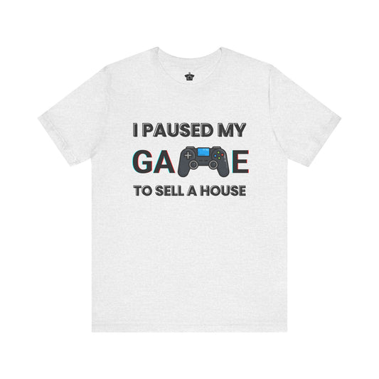 I Paused My Game to Sell A House T-Shirt
