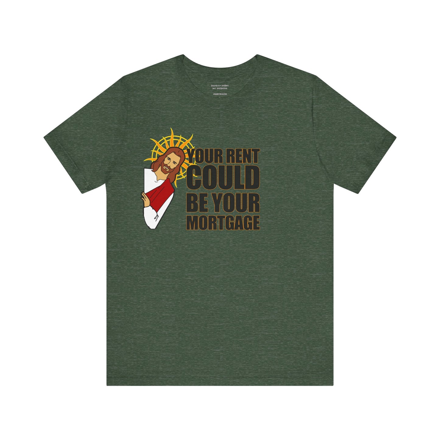Your Rent Could Be Your Mortgage T-Shirt