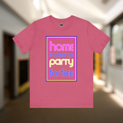Home is Where We Party for Free T-Shirt