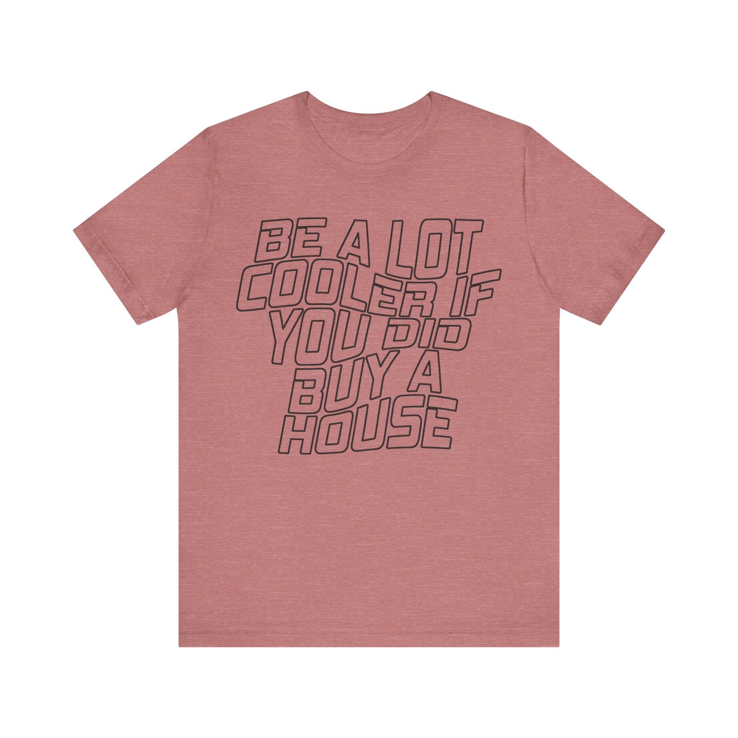 Be A Lot Cooler If You Did… Buy A House!