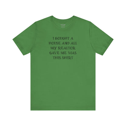 I Bought a House and This Is What My Realtor Gave Me - Unisex Jersey Tee