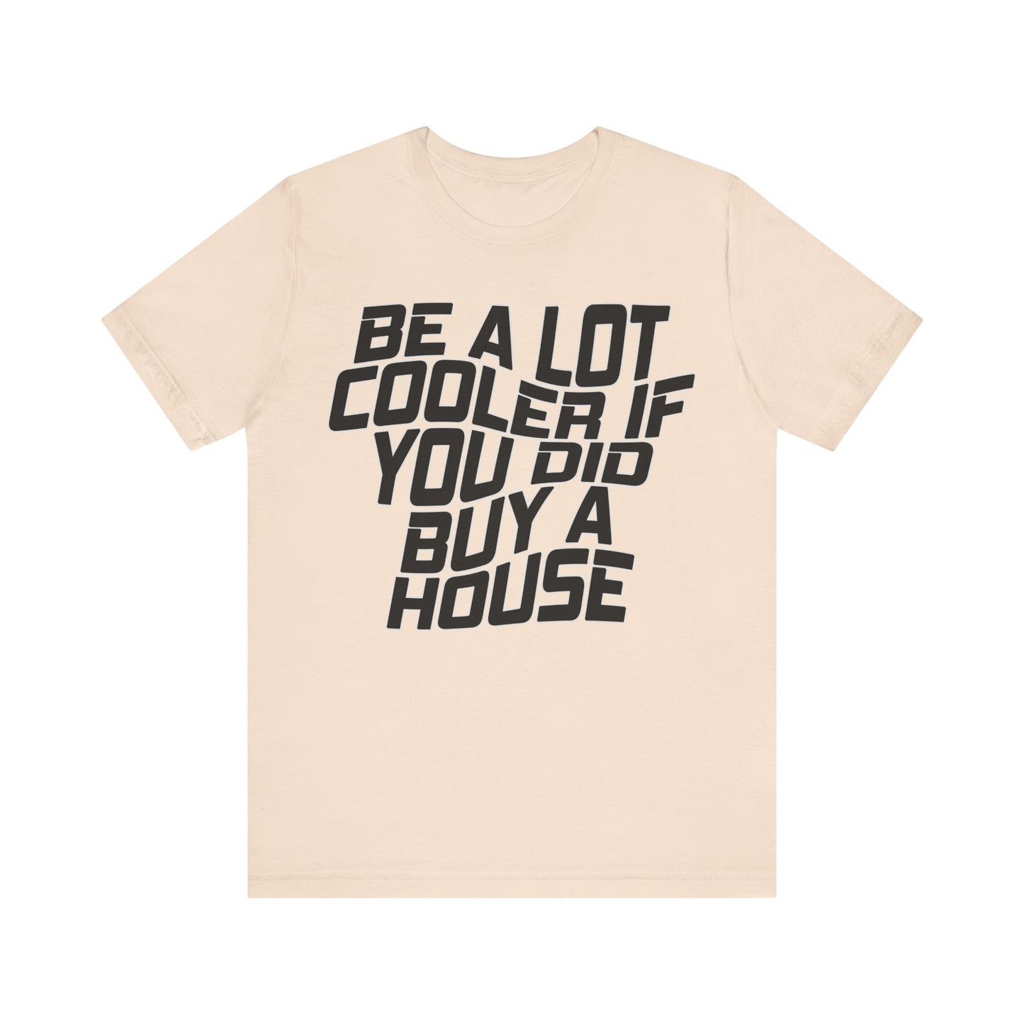 Be A Lot Cooler If You Did… Buy A House!