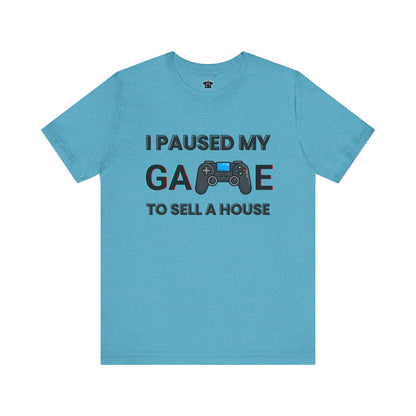 I Paused My Game to Sell A House T-Shirt