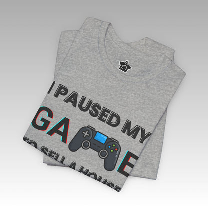 I Paused My Game to Sell A House T-Shirt