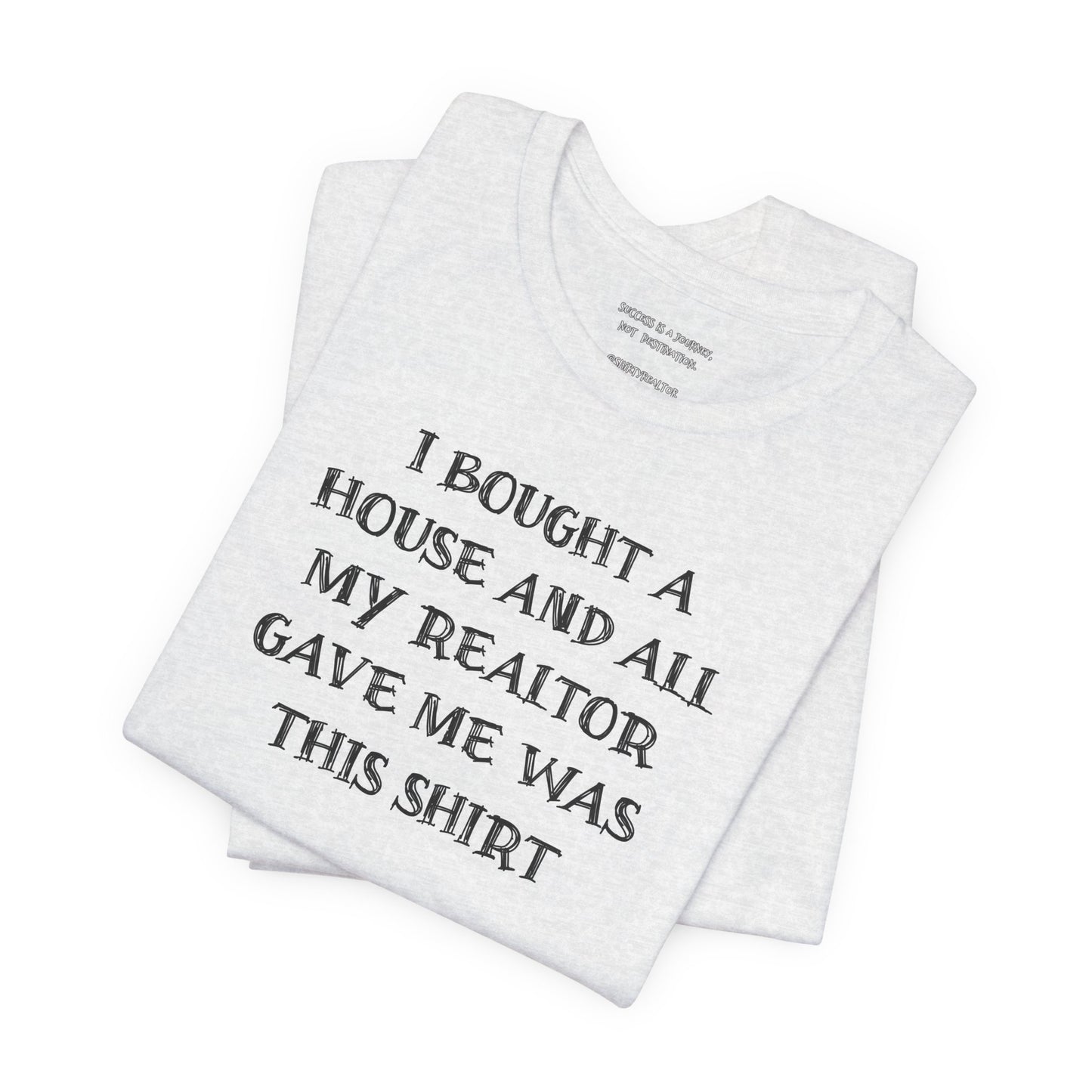 I Bought a House and This Is What My Realtor Gave Me - Unisex Jersey Tee
