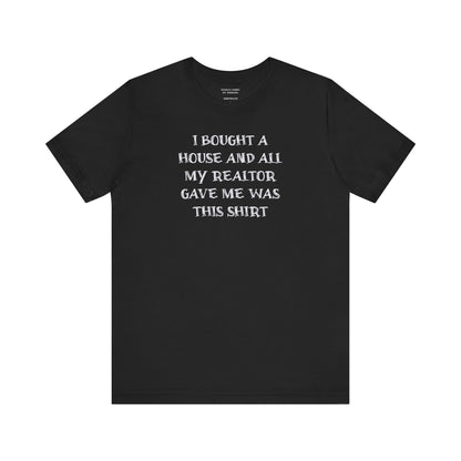 I Bought a House and This Is What My Realtor Gave Me - Unisex Jersey Tee