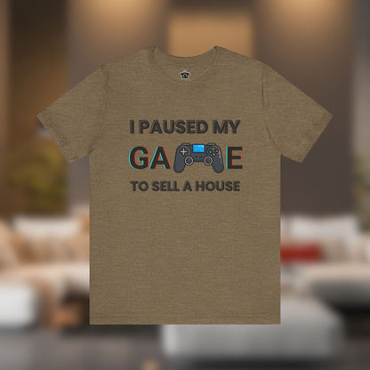 I Paused My Game to Sell A House T-Shirt