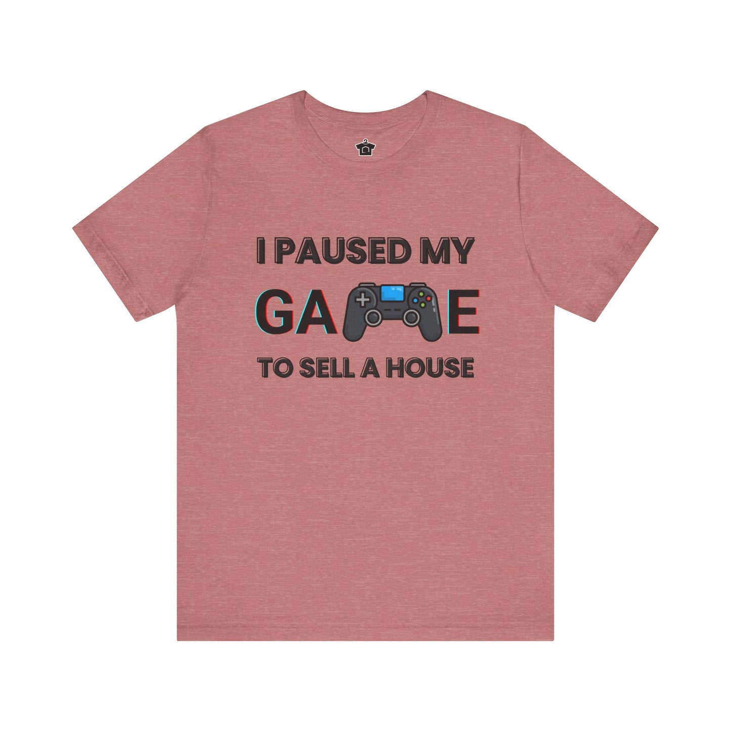 I Paused My Game to Sell A House T-Shirt