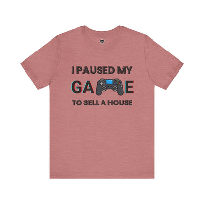 I Paused My Game to Sell A House T-Shirt