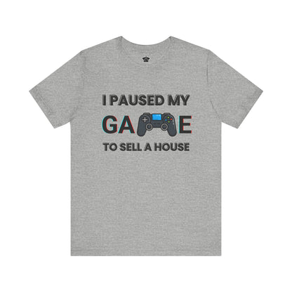 I Paused My Game to Sell A House T-Shirt