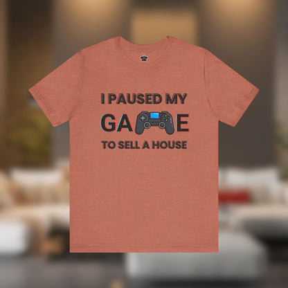 I Paused My Game to Sell A House T-Shirt