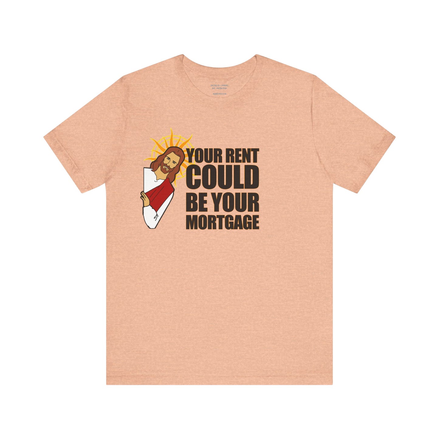 Your Rent Could Be Your Mortgage T-Shirt