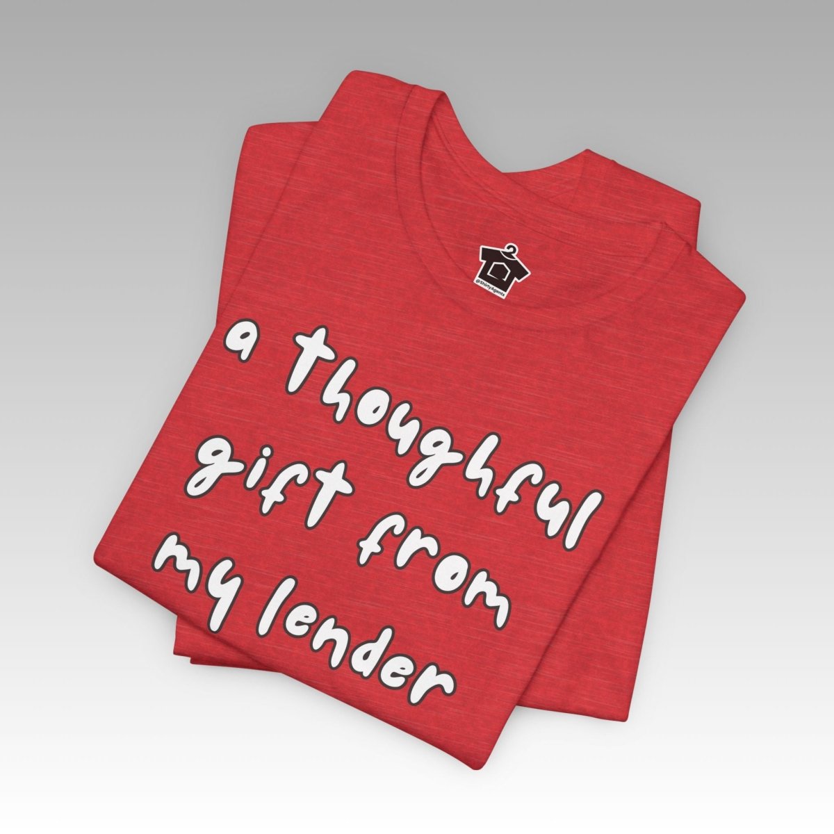 A Thoughtful Gift From My Lender T-Shirt - T-Shirt | ShirtyAgents