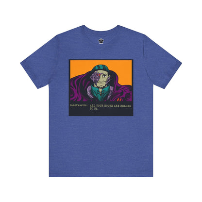 All Your Houses Are Belong To Us ianofaustin - T-Shirt | ShirtyAgents