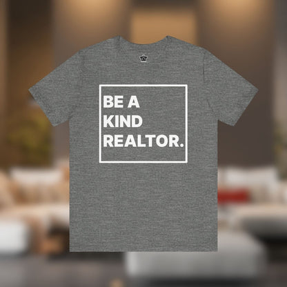 Be A Kind Realtor Tee - T-Shirt | ShirtyAgents