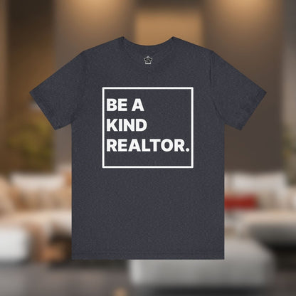 Be A Kind Realtor Tee - T-Shirt | ShirtyAgents