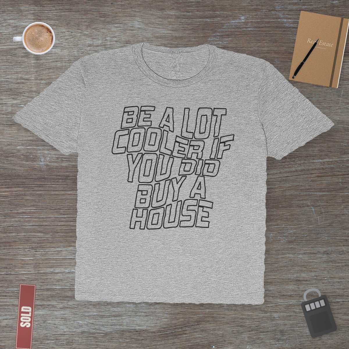 Be A Lot Cooler If You Did… Buy A House! | Classic Tee - T-Shirt | ShirtyAgents