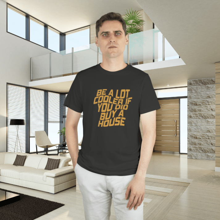 Be A Lot Cooler If You Did… Buy A House! - T-Shirt | ShirtyAgents