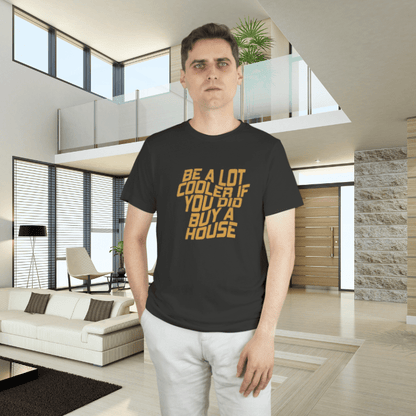 Be A Lot Cooler If You Did… Buy A House! - T-Shirt | ShirtyAgents