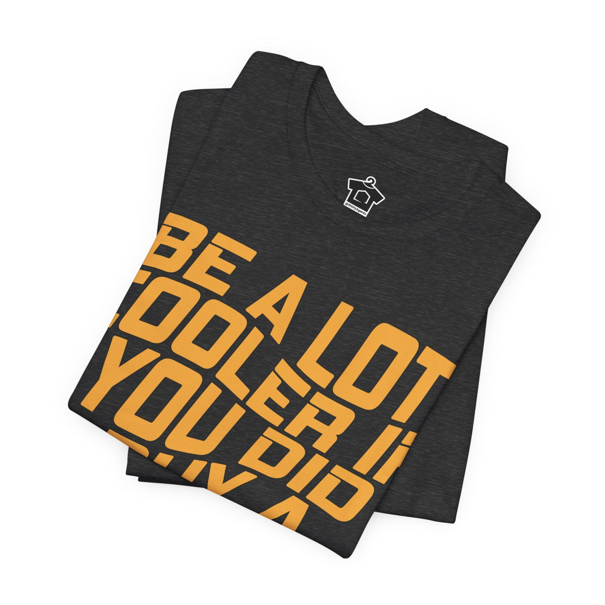 Be A Lot Cooler If You Did… Buy A House! - T-Shirt | ShirtyAgents