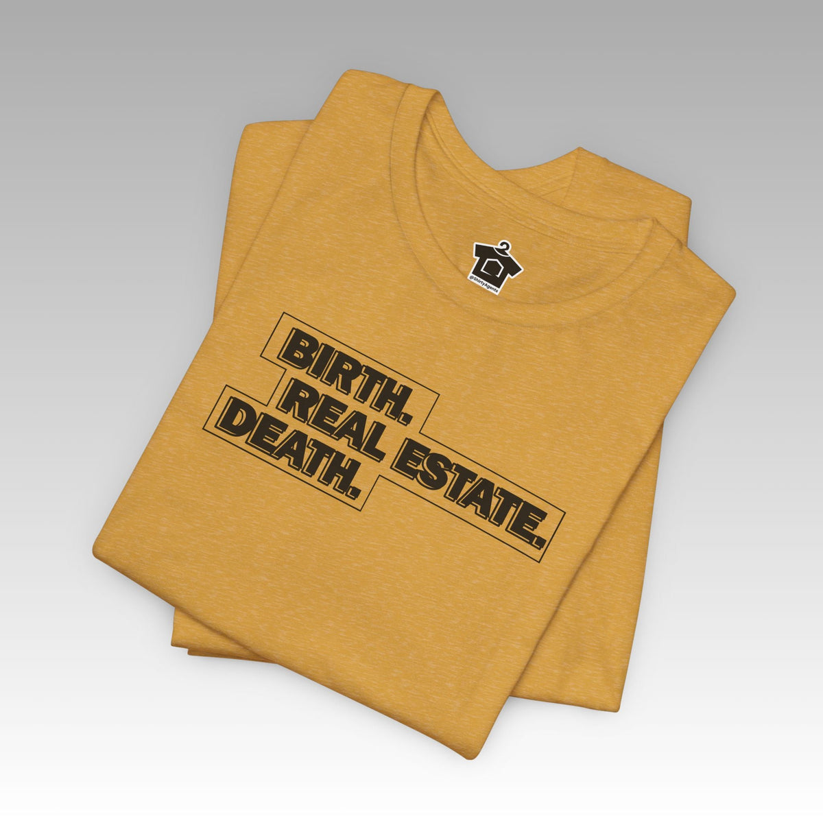 Birth. Real Estate. Death. Tee - T-Shirt | ShirtyAgents