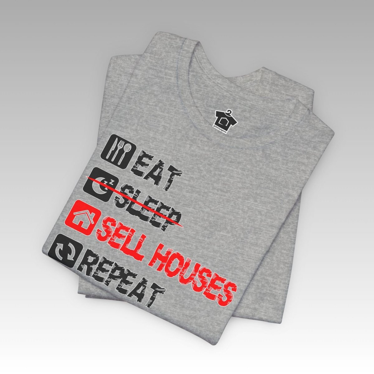 Eat. Sleep. Sell Houses. Repeat. T-Shirt - T-Shirt | ShirtyAgents