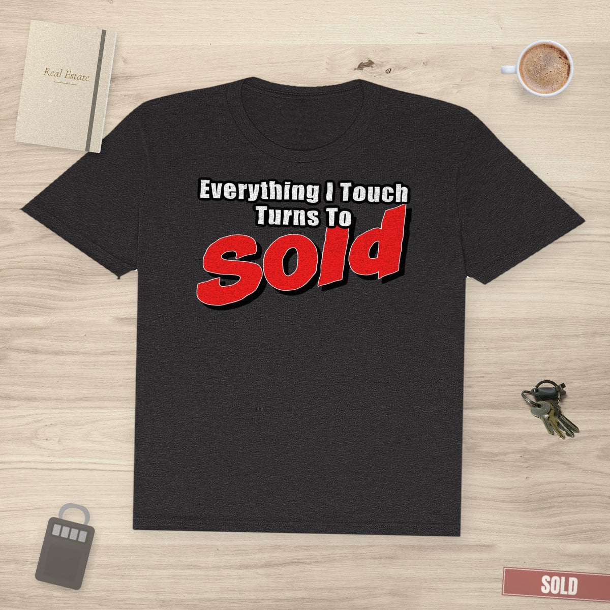 Everything I Touch Turns to Sold | Classic Tee - T-Shirt | ShirtyAgents