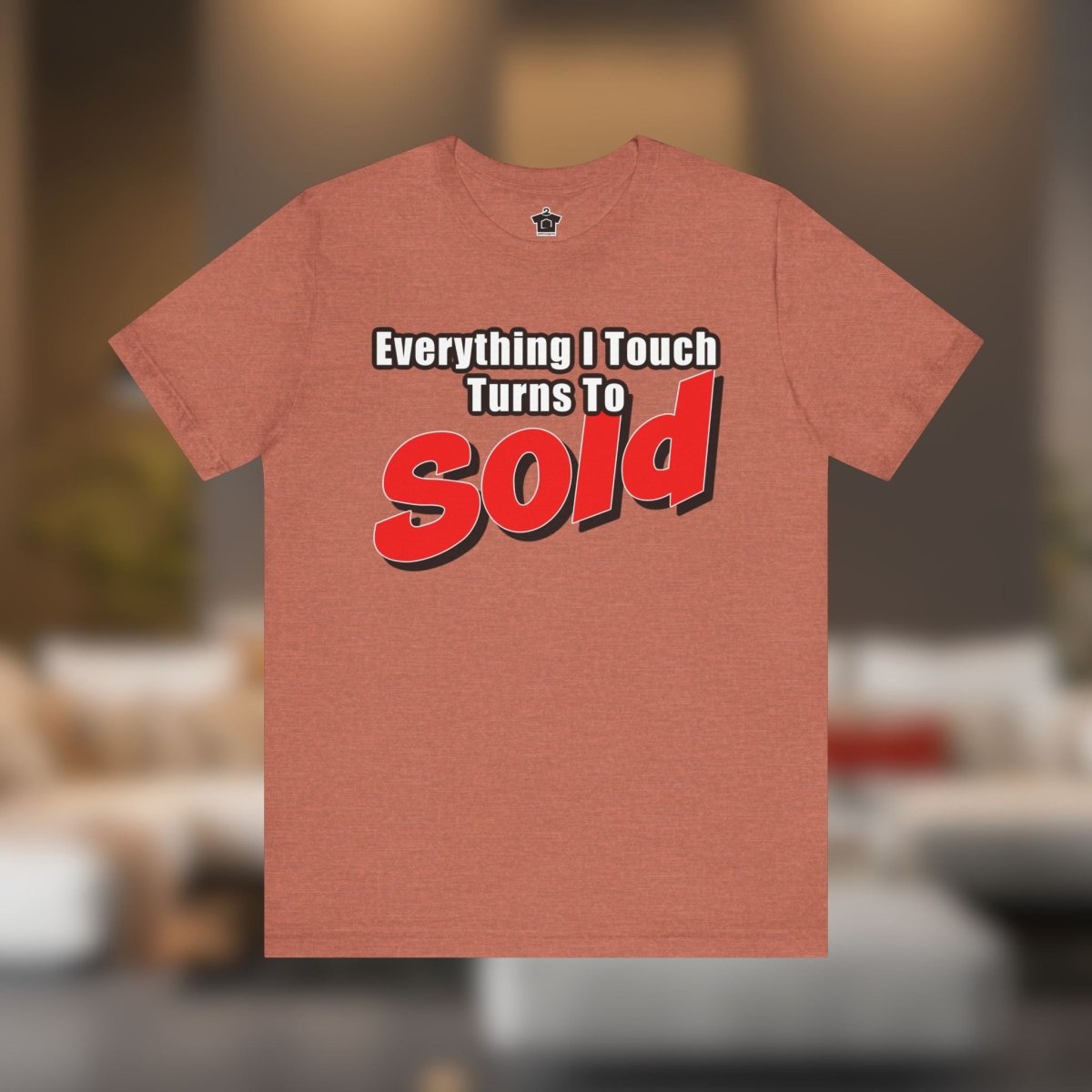 Everything I Touch Turns to Sold Tee - T-Shirt | ShirtyAgents