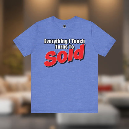 Everything I Touch Turns to Sold Tee - T-Shirt | ShirtyAgents