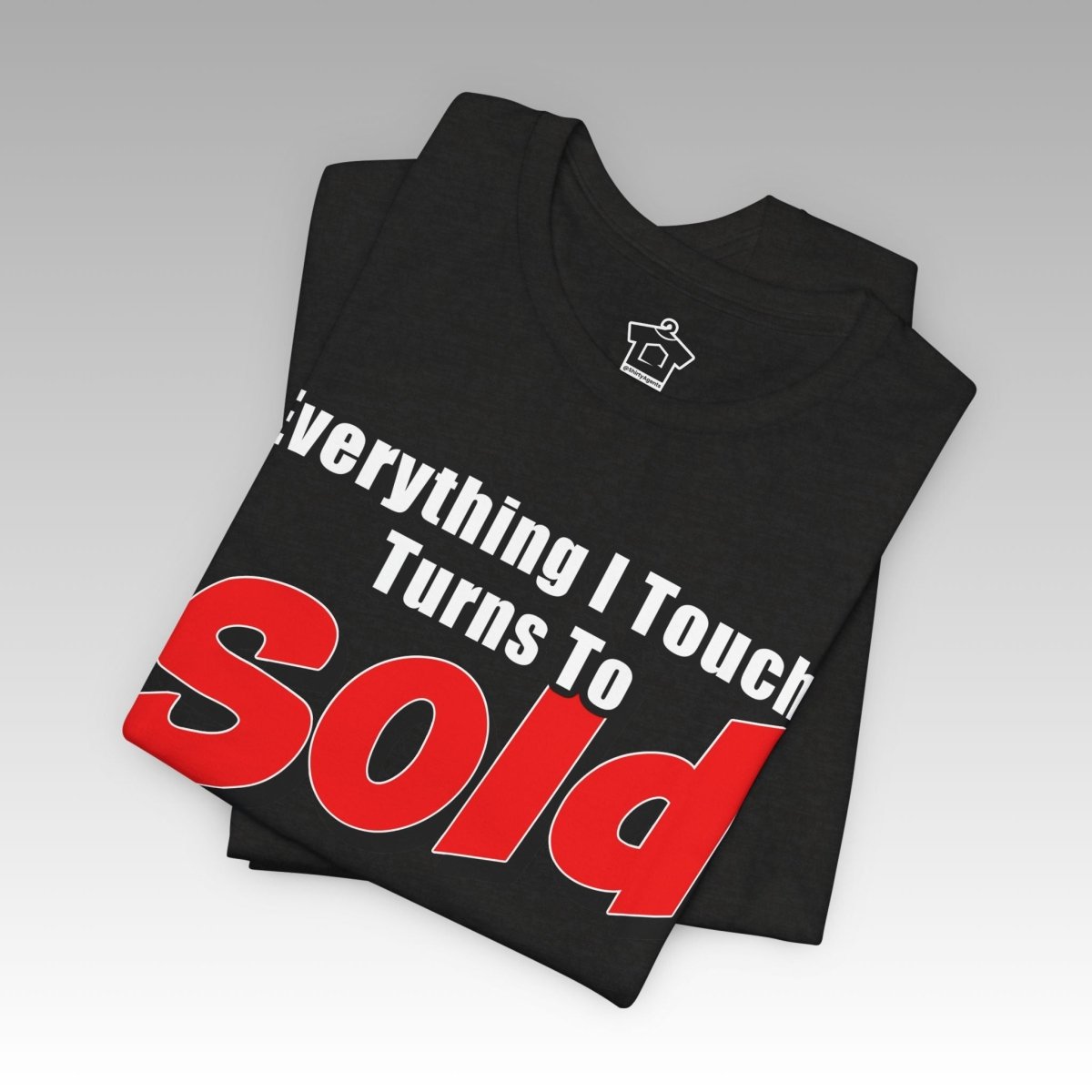 Everything I Touch Turns to Sold Tee - T-Shirt | ShirtyAgents